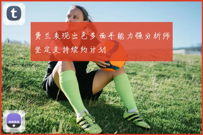 费兰表现出色多面手能力强分析师坚定支持续约计划